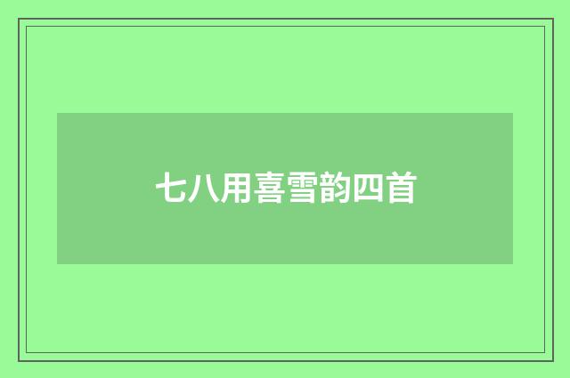 七八用喜雪韵四首