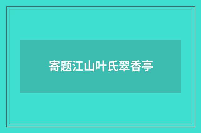寄题江山叶氏翠香亭