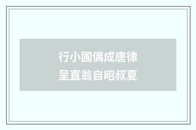 行小圃偶成唐律呈直翁自昭叔夏