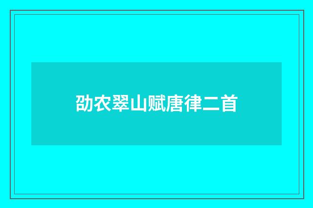 劭农翠山赋唐律二首