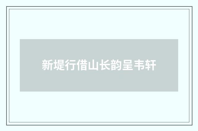 新堤行借山长韵呈韦轩