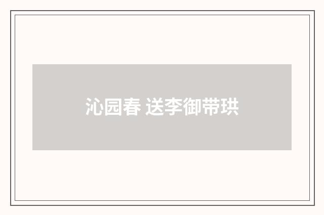 沁园春 送李御带珙