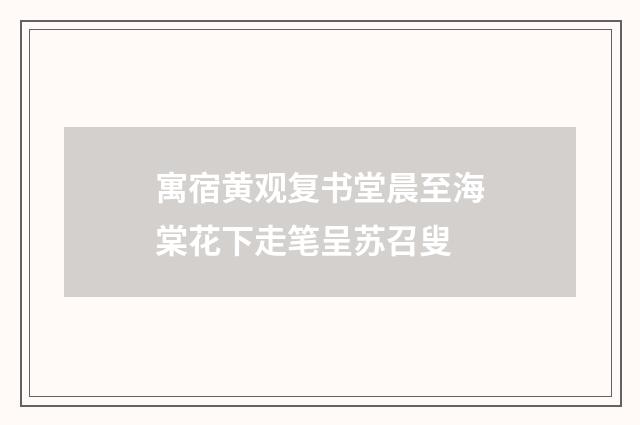 寓宿黄观复书堂晨至海棠花下走笔呈苏召叟