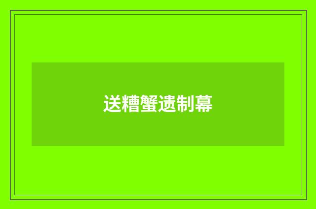 送糟蟹遗制幕