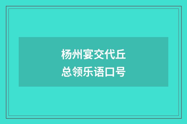 杨州宴交代丘总领乐语口号