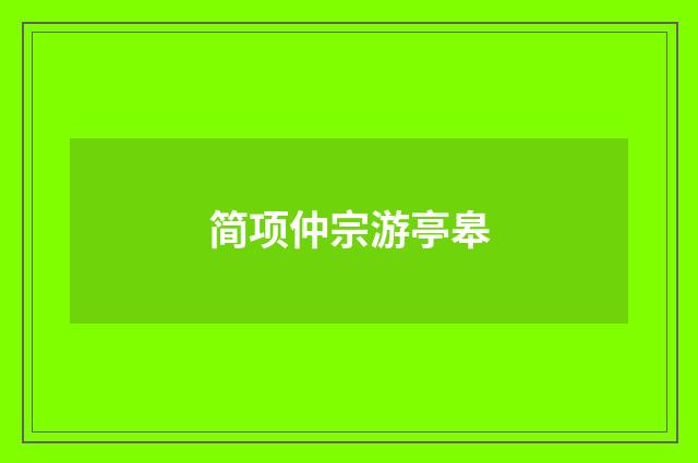 简项仲宗游亭皋