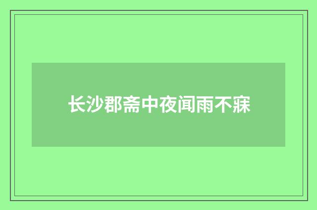 长沙郡斋中夜闻雨不寐