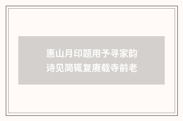 惠山月印题用予寻家韵诗见简辄复赓载寺前老