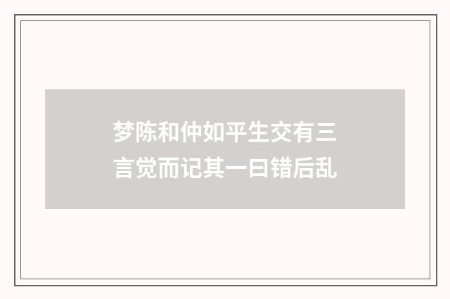 梦陈和仲如平生交有三言觉而记其一曰错后乱