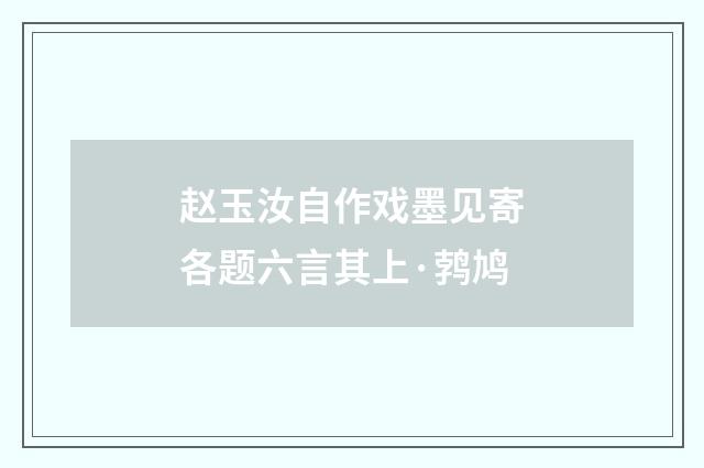 赵玉汝自作戏墨见寄各题六言其上·鹁鸠