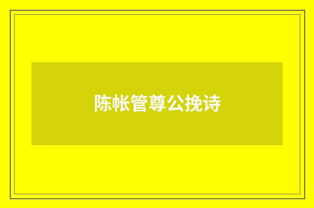 陈帐管尊公挽诗