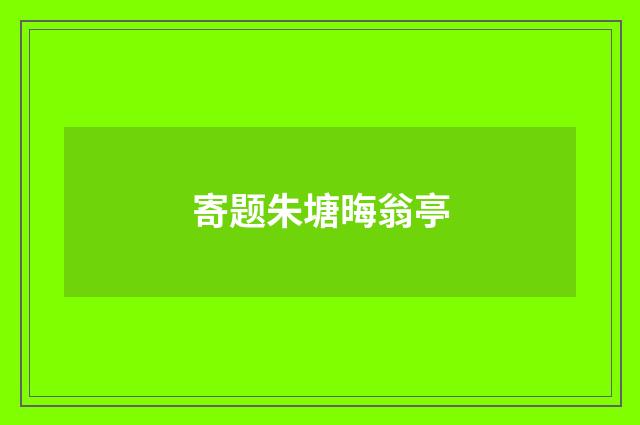 寄题朱塘晦翁亭