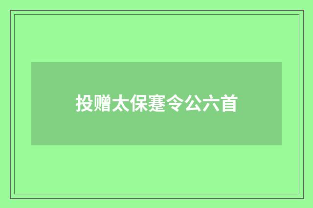 投赠太保蹇令公六首