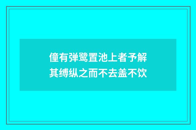 僮有弹鹭置池上者予解其缚纵之而不去盖不饮