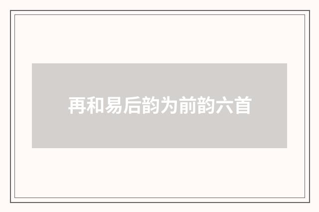 再和易后韵为前韵六首