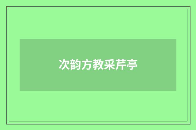 次韵方教采芹亭
