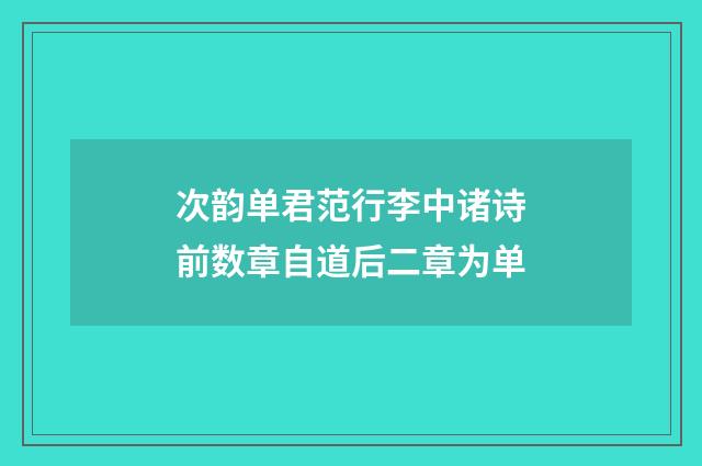 次韵单君范行李中诸诗前数章自道后二章为单