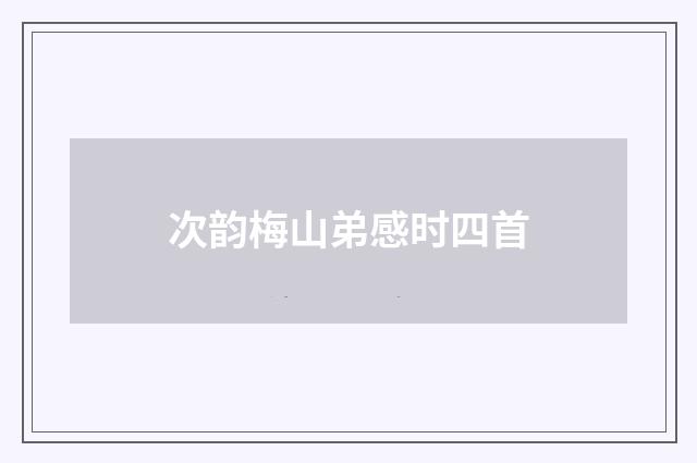 次韵梅山弟感时四首