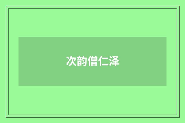 次韵僧仁泽