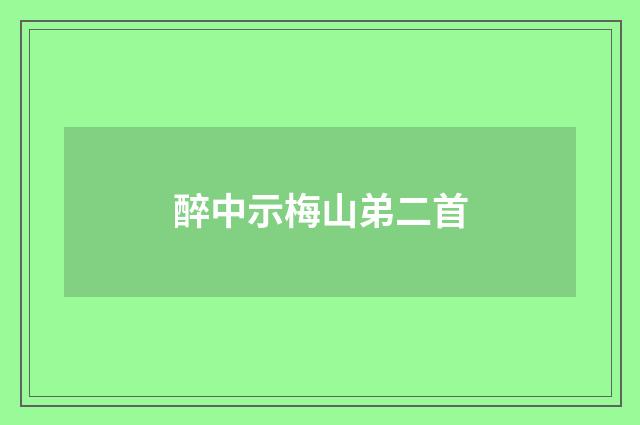 醉中示梅山弟二首