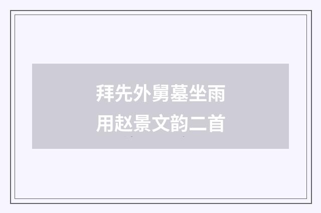 拜先外舅墓坐雨用赵景文韵二首