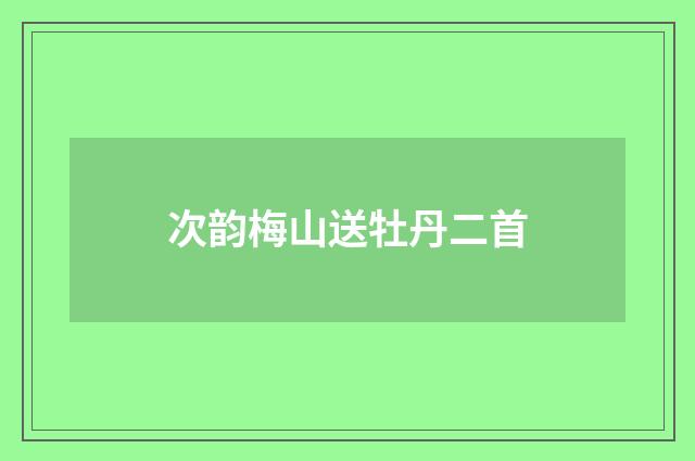 次韵梅山送牡丹二首