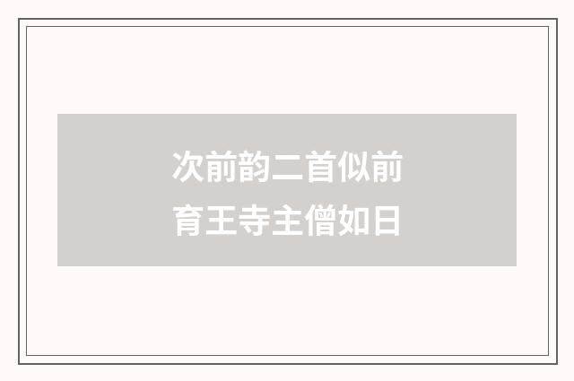 次前韵二首似前育王寺主僧如日