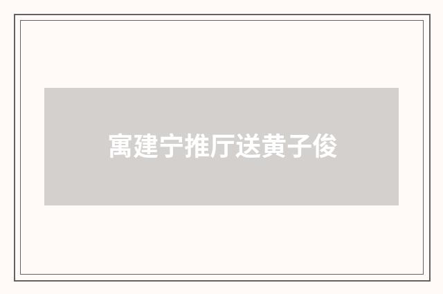 寓建宁推厅送黄子俊