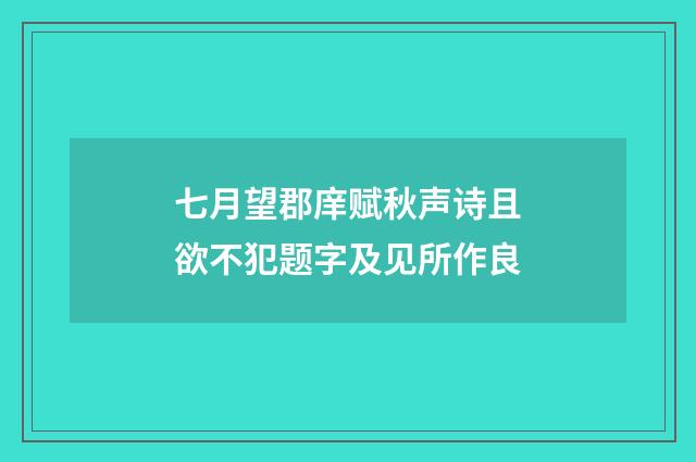 七月望郡庠赋秋声诗且欲不犯题字及见所作良