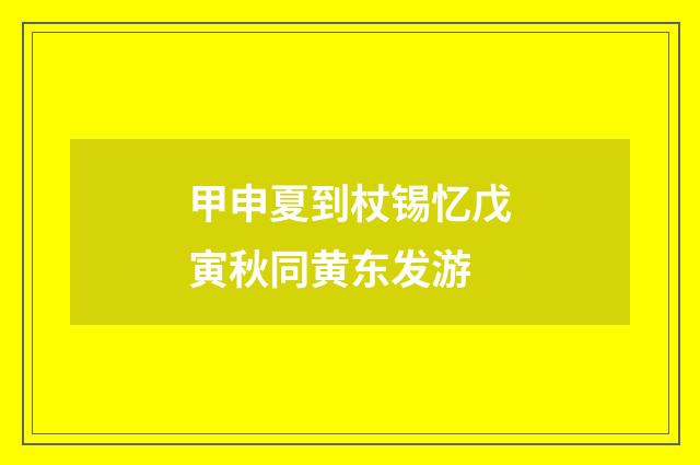 甲申夏到杖锡忆戊寅秋同黄东发游