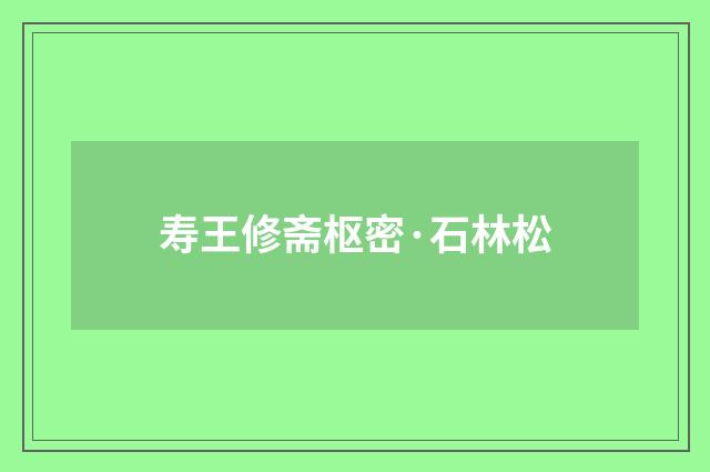 寿王修斋枢密·石林松