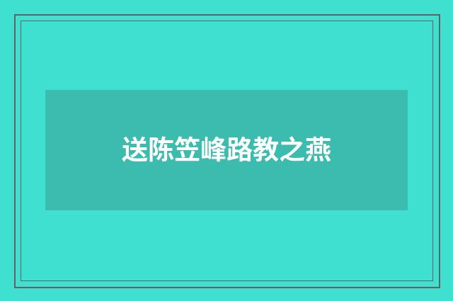 送陈笠峰路教之燕