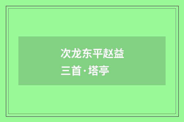 次龙东平赵益三首·塔亭