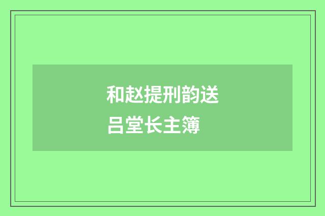 和赵提刑韵送吕堂长主簿
