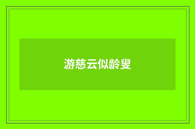 游慈云似龄叟