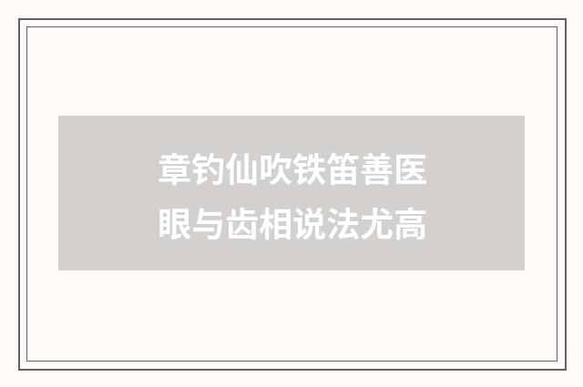 章钓仙吹铁笛善医眼与齿相说法尤高