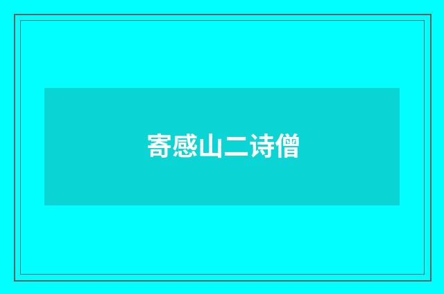 寄感山二诗僧