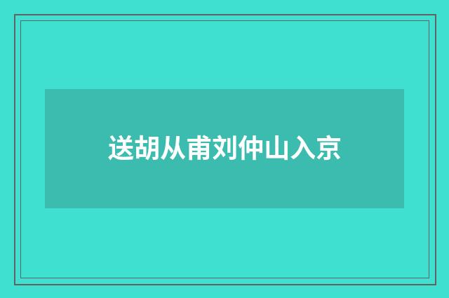 送胡从甫刘仲山入京