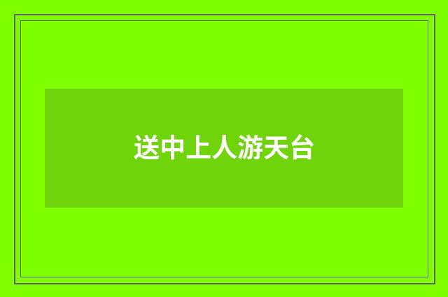 送中上人游天台