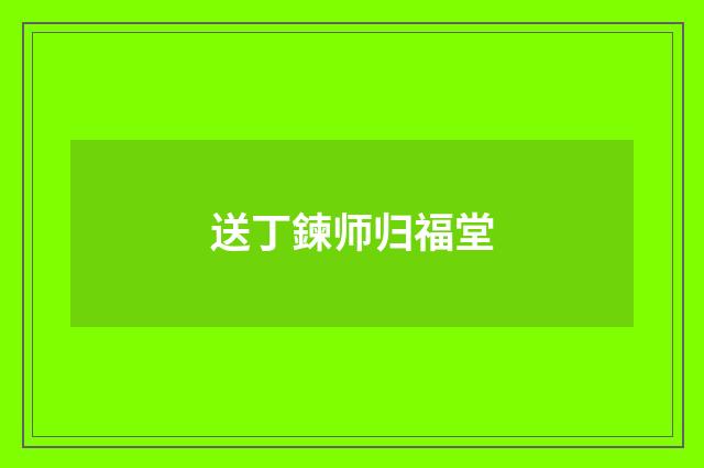 送丁鍊师归福堂