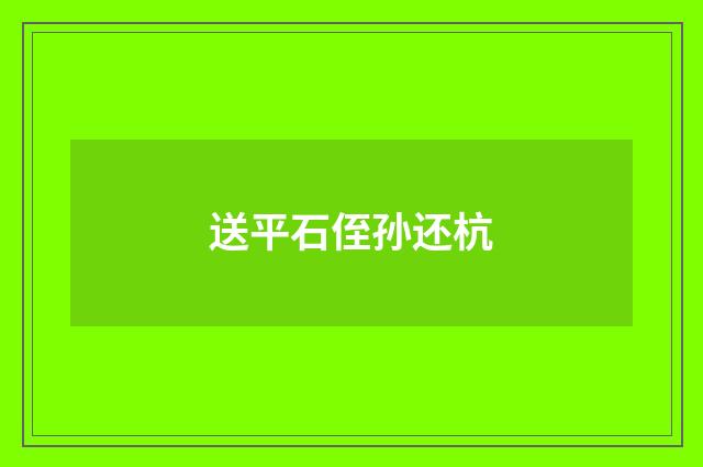 送平石侄孙还杭
