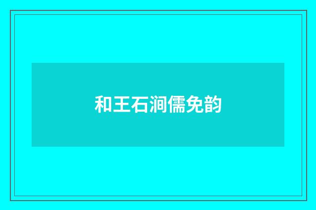 和王石涧儒免韵