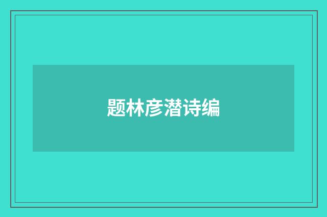 题林彦潜诗编