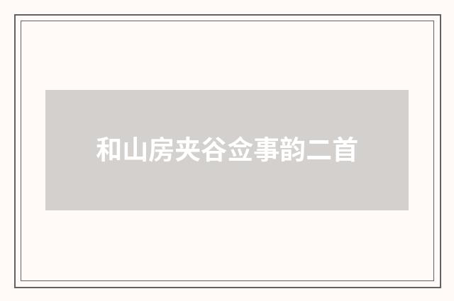 和山房夹谷佥事韵二首