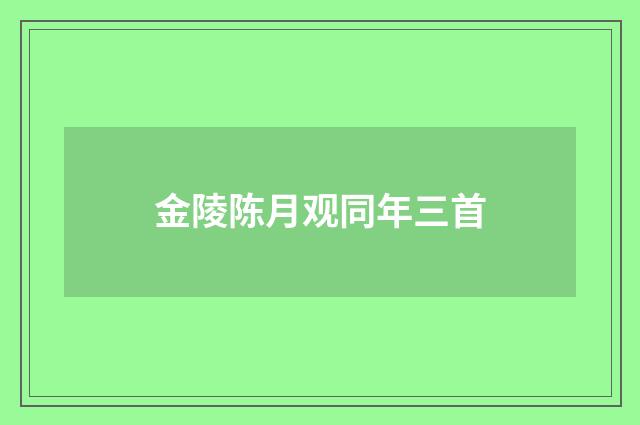 金陵陈月观同年三首