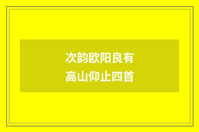 次韵欧阳良有高山仰止四首