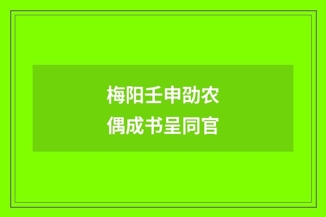 梅阳壬申劭农偶成书呈同官