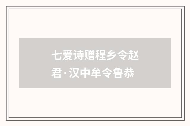 七爱诗赠程乡令赵君·汉中牟令鲁恭