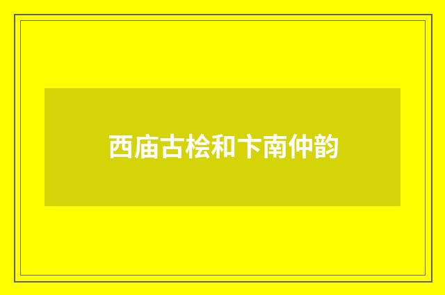 西庙古桧和卞南仲韵