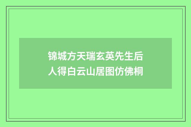 锦城方天瑞玄英先生后人得白云山居图仿佛桐